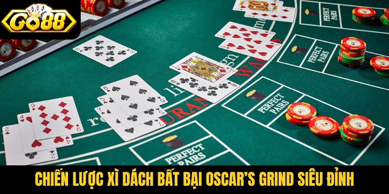Chiến lược Xì Dách bất bại Oscar’s Grind siêu đỉnh