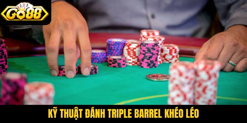 Kỹ thuật đánh Triple Barrel khéo léo