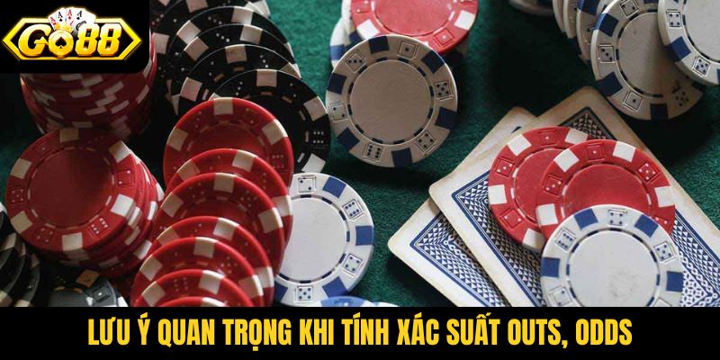 Lưu ý quan trọng khi tính xác suất outs, odds